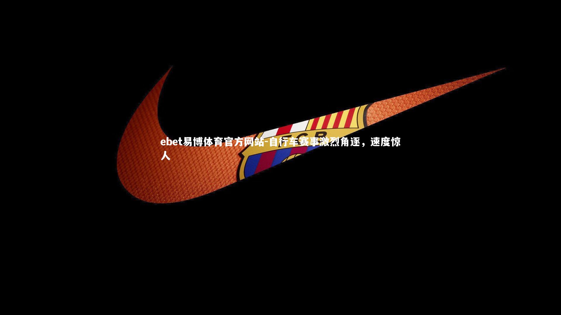 ebet易博体育官方网站-自行车赛事激烈角逐，速度惊人