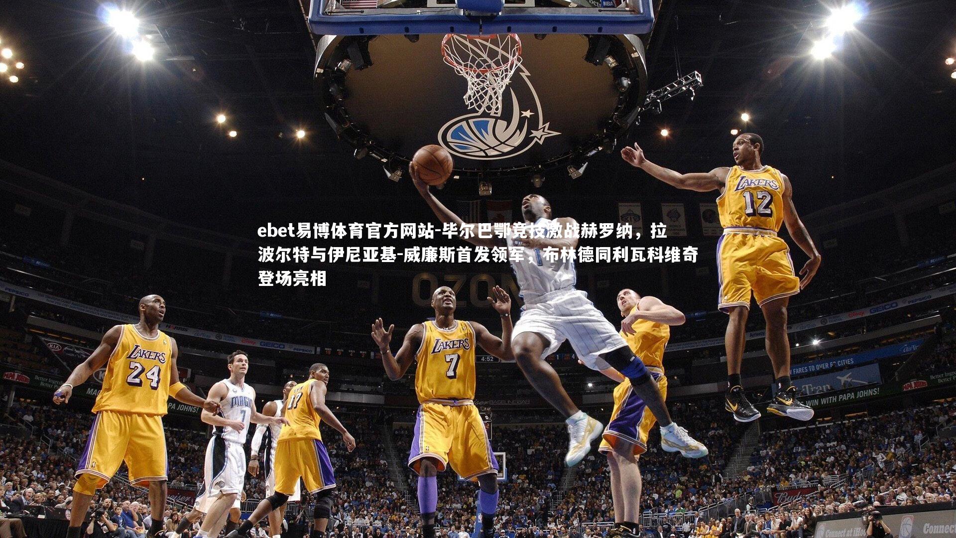 ebet易博体育官方网站-毕尔巴鄂竞技激战赫罗纳，拉波尔特与伊尼亚基-威廉斯首发领军，布林德同利瓦科维奇登场亮相